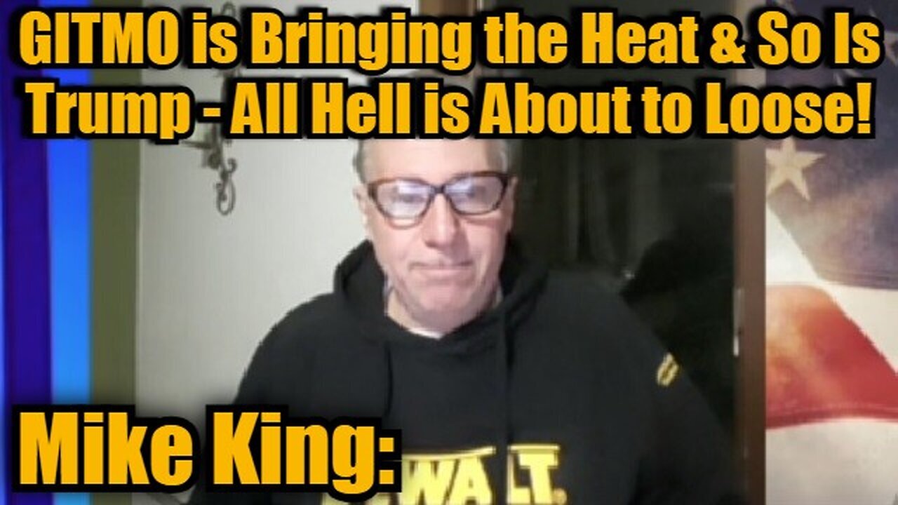 Mike King: GITMO is Bringing the Heat & So Is Trump - All Hell is About to Loose!