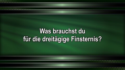 Was brauchst du für die dreitägige Finsternis?