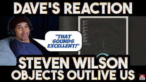 Dave's Reaction: Steven Wilson — Objects Outlive Us