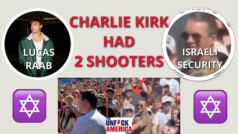 CHARLIE KIRK had 2 SHOOTERS - Lucas Raab (of UNFUCK AMERICA) & Israeli Security Detail.