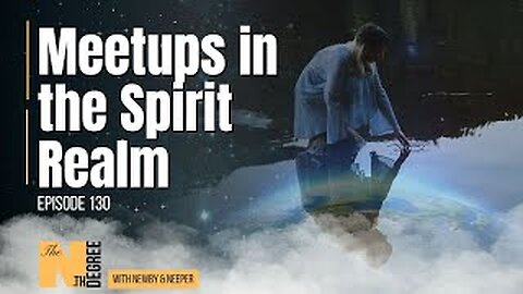 130: Meetups in the Spirit Realm - The Nth Degree
