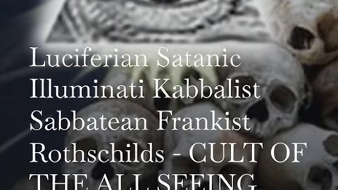 Luciferian Satanic Illuminati Kabbalist Sabbatean Frankist Rothschilds - CULT OF THE ALL SEEING EYE