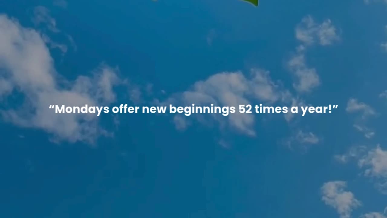 Mondays offer new beginnings 52 times a year!
