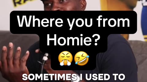 Where you from homie? 😤🤣