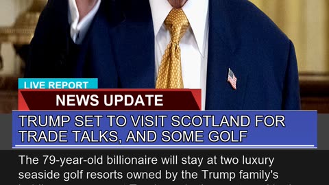 Trump Set to Visit Scotland for Trade Talks and S