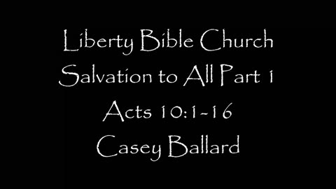 Liberty Bible Church / Salvation for All Part 1 / Acts 10:1-16