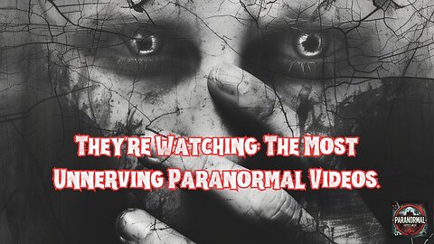 They're Watching:The Most Unnerving Paranormal Videos.