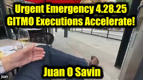 Juan O Savin Urgent Emergency 4.28.25 - GITMO Executions Accelerate!