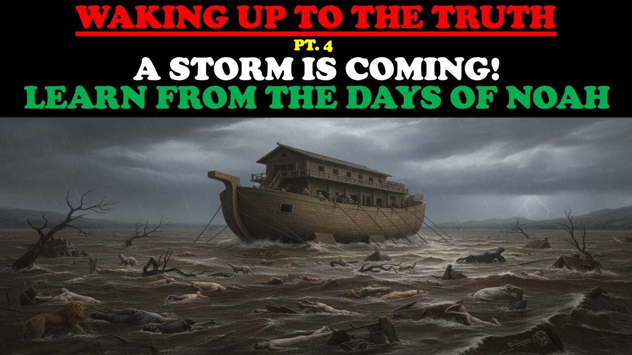 WAKING UP TO THE TRUTH (PT. 4) A STORM IS COMING! LEARN FROM THE DAYS OF NOAH