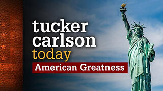 American Greatness | Tucker Carlson Today