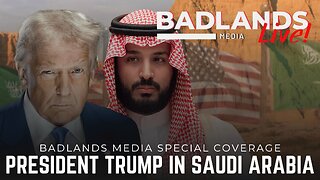 Badlands Media Special Coverage - President Trump in Saudi Arabia