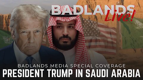 Badlands Media Special Coverage - President Trump in Saudi Arabia
