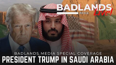 Badlands Media Special Coverage - President Trump in Saudi Arabia