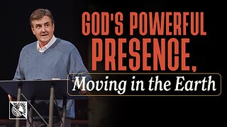 God’s Powerful Presence, Moving in the Earth
