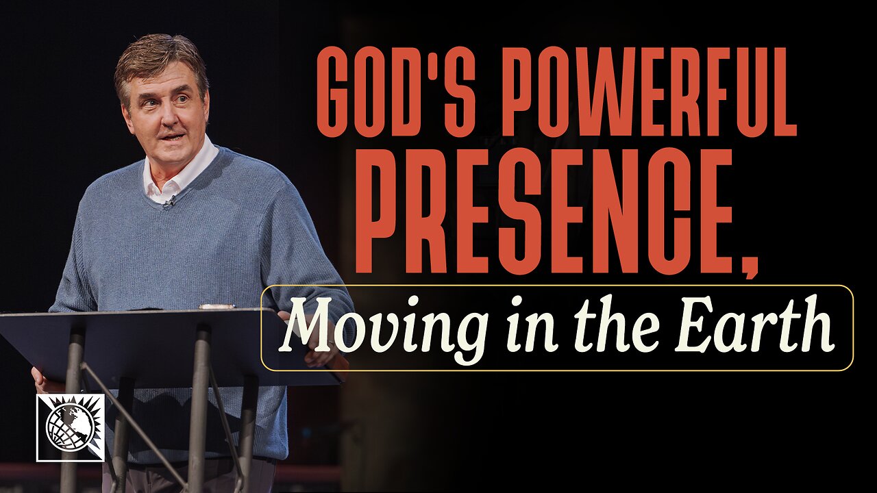 God’s Powerful Presence, Moving in the Earth