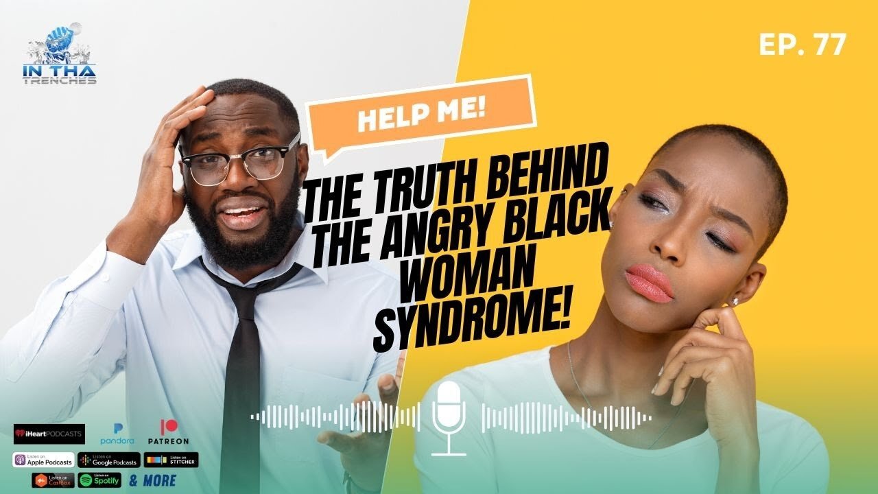 Episode 77: The TRUTH Behind The Angry Black Woman Syndrome!