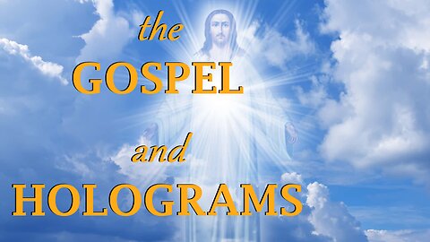 the GOSPEL and HOLOGRAMS