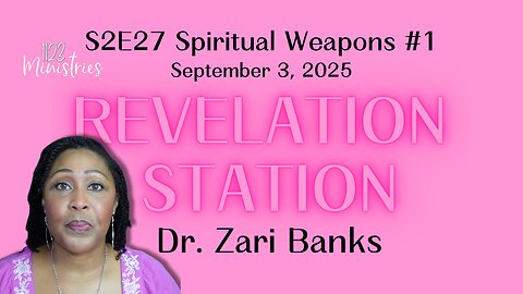 Revelation Station S2E27 Spiritual Weapons #1 | Dr. Zari Banks | Sep. 3, 2025