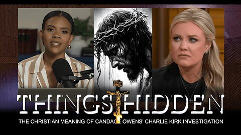 The Christian Meaning of Candace Owens' Charlie Kirk Investigation (THINGS HIDDEN 225)