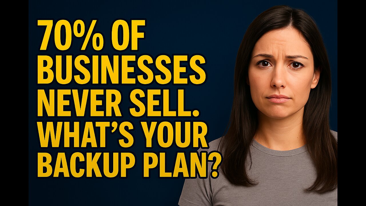 70% of Businesses Never Sell. What’s Your Backup Plan?