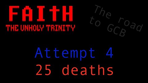 The Road to GCB - Attempt 4 (Faith: The Unholy Trinity)