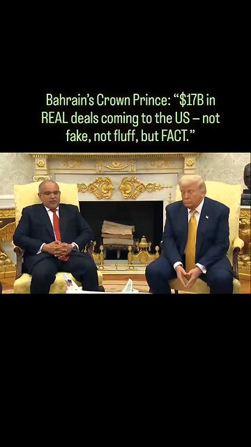 Bahrain’s Crown Prince: “$17B in REAL deals coming to the US — not fake, not fluff, but FACT