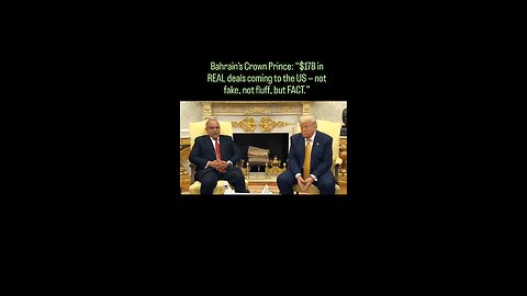 Bahrain’s Crown Prince: “$17B in REAL deals coming to the US — not fake, not fluff, but FACT