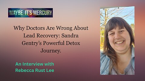Why Doctors Are Wrong About Lead Recovery: Sandra Gentry’s Powerful Detox Journey