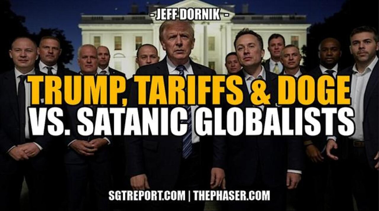 TRUMP, TARIFFS & DOGE VS THE SATANIC GLOBALISTS -- by Jeff Dornik [Pickax]