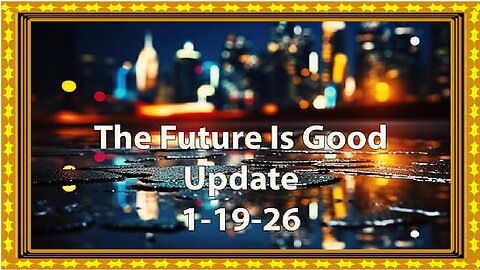 The Future Is Good Update 1.19.26