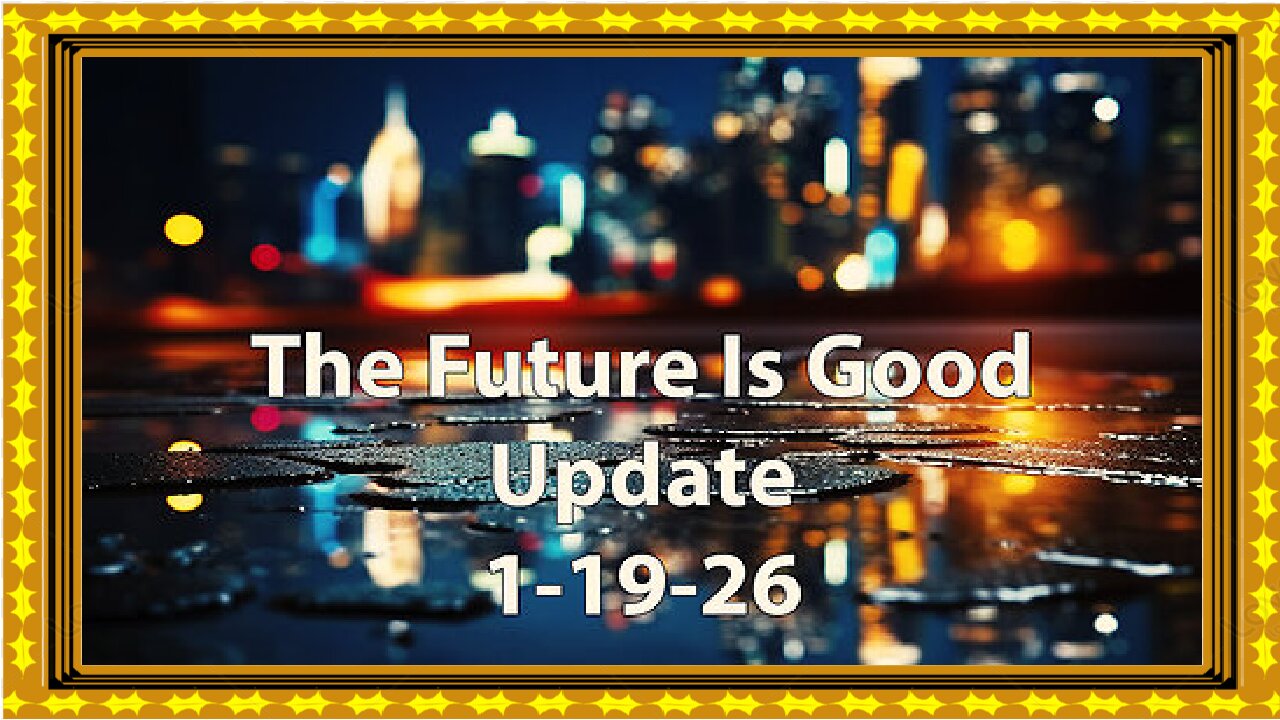 The Future Is Good Update 1.19.26