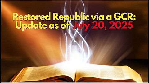 Restored Republic via a GCR: Update as of July 20, 2025