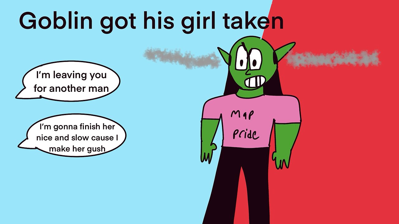 Goblin got his girl taken