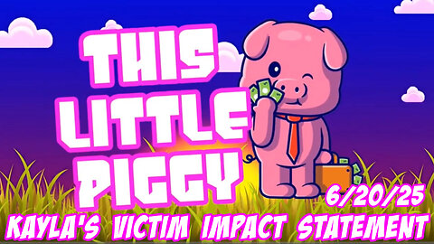 This Little Piggy: Kayla's Victim Impact Statement 6/20/25