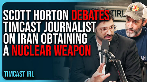 Scott Horton DEBATES Timcast Journalist On Iran Obtaining A NUCLEAR WEAPON