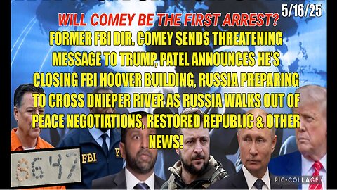 5/16/25 - WILL COMEY BE THE FIRST ARREST? FORMER FBI DIR. COMEY SENDS THREATENING MESSAGE TO TRUMP, PATEL ANNOUNCES HI’S CLOSING FBI HOOVER BUILDING, RUSSIA WALKS OUT OF PEACE NEGOTIATIONS & OTHER NEWS..