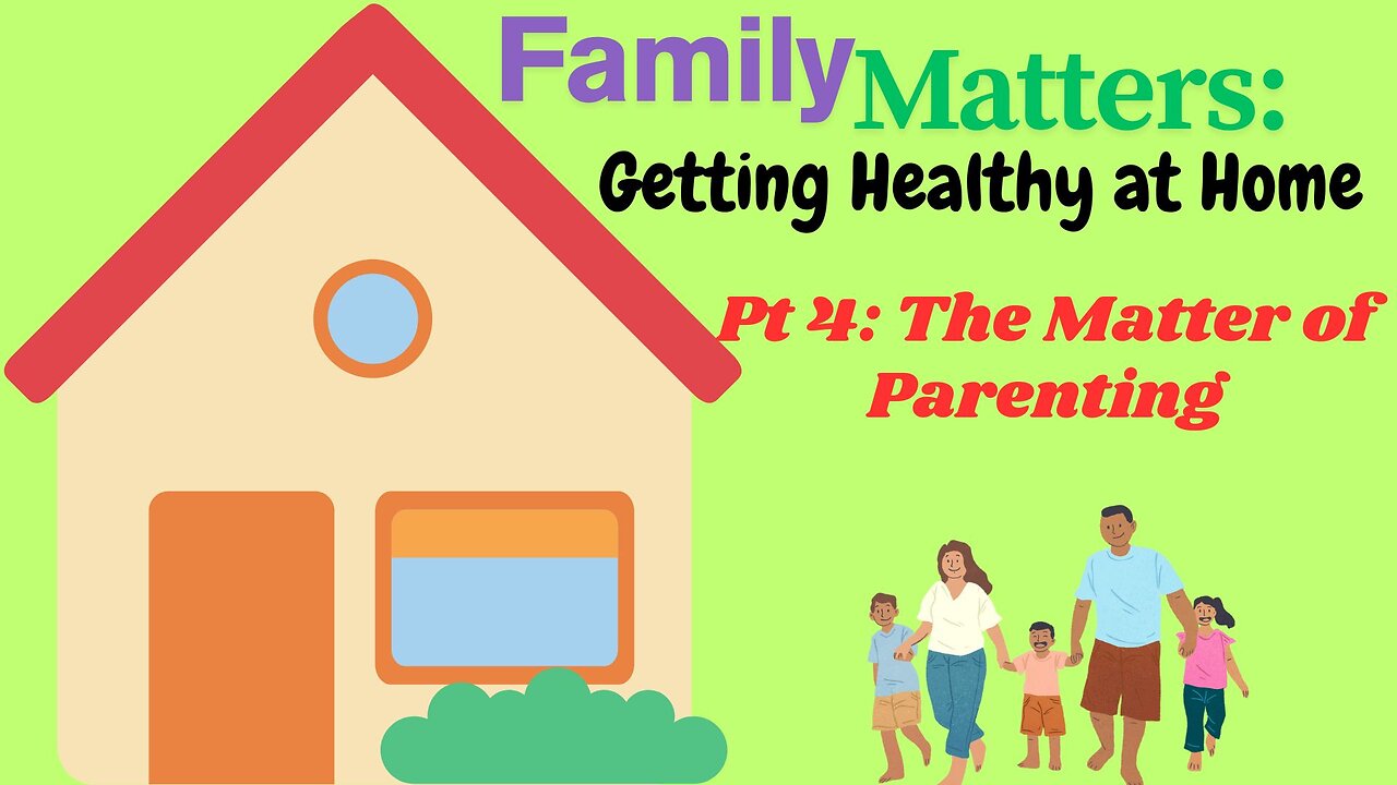 Family Matters: Getting Healthy at Home, pt 4: The Matter of Parenting