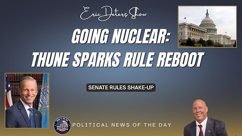 Going Nuclear Thune Sparks Rule Reboot | Eric Deters Show
