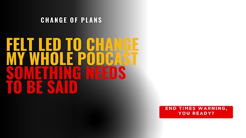 Change of Plans | End Times Warning, You Ready? | 257