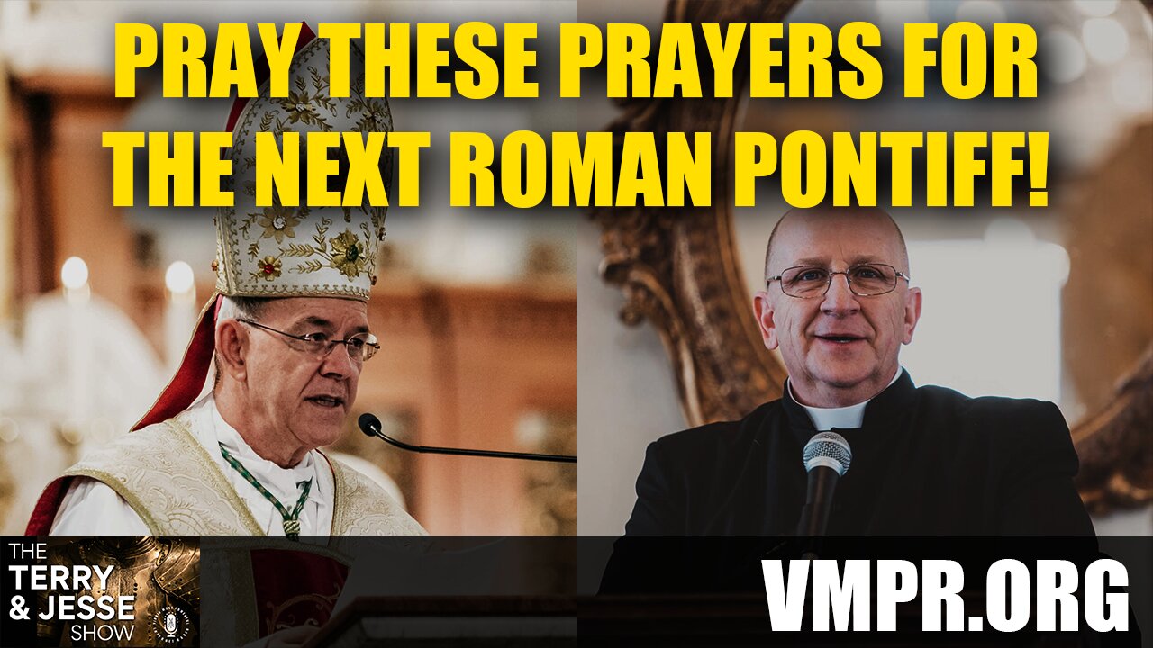 25 Apr 25, The Terry & Jesse Show: Pray These Prayers for the Next Roman Pontiff!