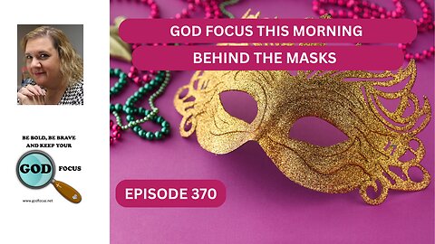 GOD FOCUS THIS MORNING EP370 BEHIND THE MASK