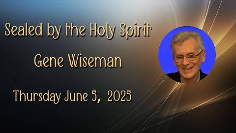 Sealed by the Holy Spirit - Gene Wiseman - June 5, 2025