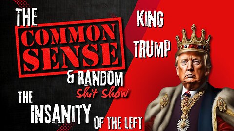 The Common Sense and Random Shit, Show (King Trump!!!!!!)