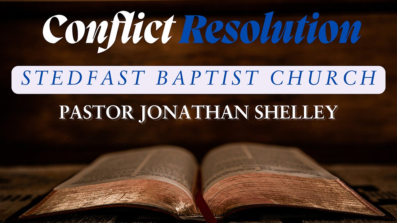 Conflict Resolution - Pastor Jonathan Shelley - Stedfast Baptist Church