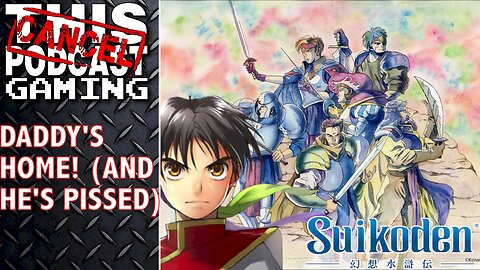 CTP GAMING - SUIKODEN SUNDAY: Daddy's Home (And He's Pissed!)