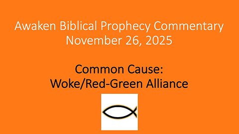 Awaken Biblical Prophecy Commentary – Common Cause: Woke/Red-Green Alliance