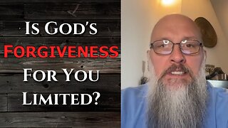 “Is God’s Forgiveness For You Limited?”