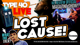 WHEN IS A DOCTOR WHO FAN SHOW NOT A FAN SHOW? Type 40 LIVE #248