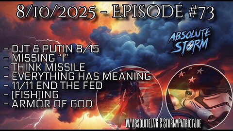 Absolute Storm Ep 73 8/10/25 7:30pm EDT DJT & Putin|Think Missile|[Fish]ing|Armor Of God