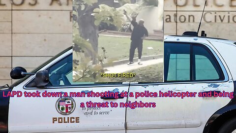 LAPD released video of man accused of assault and shooting at police helicopter